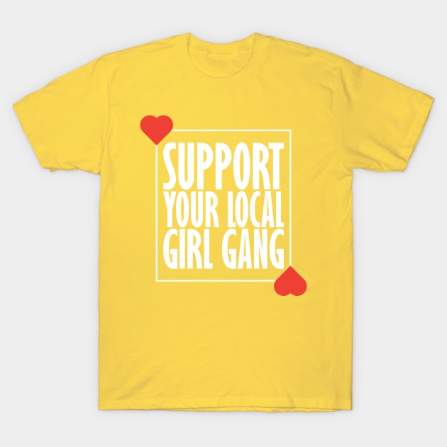 Support your local girl gang T-Shirt by teestaan